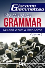 Misused Words and Then Some: No Mistakes Grammar, Volume V. E-book. Formato Mobipocket ebook