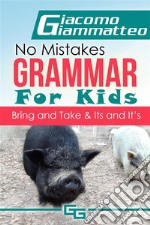 No Mistakes Grammar for Kids, Volume III: Bring and Take & It's and Its. E-book. Formato EPUB ebook