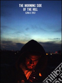 The Morning Side of the Hill: A Novella. E-book. Formato EPUB ebook di Ezra E. Futz