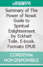 Summary of The Power of NowA Guide to Spiritual Enlightenment by Eckhart Tolle. E-book. Formato EPUB