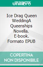 Ice Drag Queen WeddingA Queenships Novella. E-book. Formato EPUB ebook di Tami Veldura