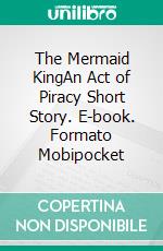 The Mermaid KingAn Act of Piracy Short Story. E-book. Formato Mobipocket ebook di Tami Veldura