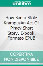 How Santa Stole KrampusAn Act Of Piracy Short Story. E-book. Formato EPUB ebook