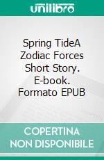 Spring TideA Zodiac Forces Short Story. E-book. Formato EPUB ebook di Tami Veldura