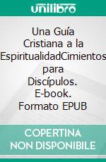 Una Guía Cristiana a la EspiritualidadCimientos para Discípulos. E-book. Formato EPUB ebook di Stephen W. Hiemstra