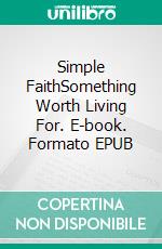 Simple FaithSomething Worth Living For. E-book. Formato EPUB ebook di Stephen W. Hiemstra