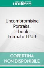 Uncompromising Portraits. E-book. Formato EPUB ebook di Lizbeth Dusseau