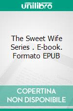 The Sweet Wife Series . E-book. Formato EPUB ebook