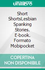 Short ShortsLesbian Spanking Stories. E-book. Formato Mobipocket ebook