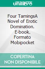 Four TamingsA Novel of Erotic Domination. E-book. Formato Mobipocket ebook