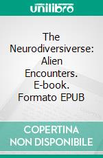 The Neurodiversiverse: Alien Encounters. E-book. Formato EPUB ebook