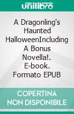 A Dragonling's Haunted HalloweenIncluding A Bonus Novella!. E-book. Formato EPUB ebook