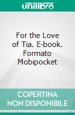 For the Love of Tia. E-book. Formato Mobipocket ebook di S.E. Smith