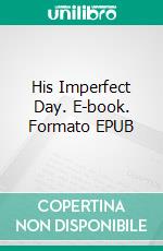 His Imperfect Day. E-book. Formato EPUB ebook di Ellis O. Day