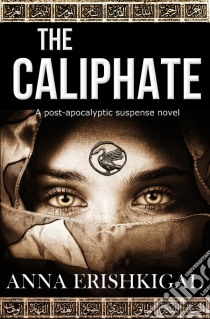 The CaliphateA post-apocalyptic suspense novel. E-book. Formato Mobipocket ebook di Anna Erishkigal