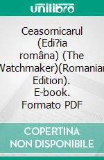 Ceasornicarul (Edi?ia româna) (The Watchmaker)(Romanian Edition). E-book. Formato PDF ebook di Anna Erishkigal