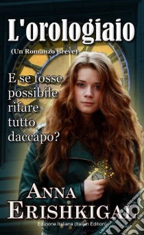 L'orologiaio: Un Romanzo Breve(Edizione italiana - Italian Edition). E-book. Formato EPUB ebook di Anna Erishkigal