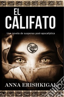 El Califato: Una novela de suspenso post-apocalípticaEdición en Español. E-book. Formato EPUB ebook di Anna Erishkigal