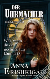 Der Uhrmacher ein kurzroman (German Edition). E-book. Formato EPUB ebook di Anna Erishkigal