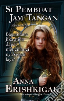 Si Pembuat Jam Tangan (Bahasa Malayu)Sebuah Novel. E-book. Formato Mobipocket ebook di Anna Erishkigal