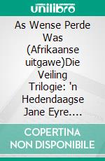 As Wense Perde Was (Afrikaanse uitgawe)Die Veiling Trilogie: 'n Hedendaagse Jane Eyre. E-book. Formato Mobipocket ebook di Anna Erishkigal