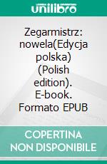 Zegarmistrz: nowela(Edycja polska) (Polish edition). E-book. Formato EPUB ebook di Anna Erishkigal