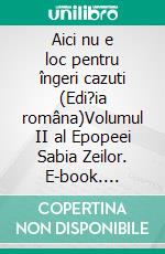 Aici nu e loc pentru îngeri cazuti  (Edi?ia româna)Volumul II al Epopeei Sabia Zeilor. E-book. Formato Mobipocket ebook di Anna Erishkigal