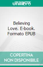 Believing Love. E-book. Formato EPUB ebook di Betsy Horvath