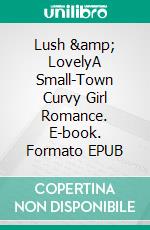 Lush & LovelyA Small-Town Curvy Girl Romance. E-book. Formato EPUB ebook di Mary E Thompson