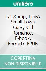 Fat & FineA Small-Town Curvy Girl Romance. E-book. Formato EPUB ebook di Mary E Thompson