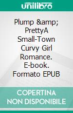 Plump & PrettyA Small-Town Curvy Girl Romance. E-book. Formato EPUB ebook di Mary E Thompson