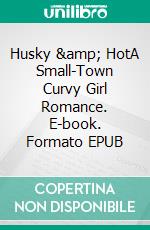 Husky &amp; HotA Small-Town Curvy Girl Romance. E-book. Formato EPUB ebook