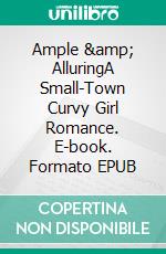 Ample &amp; AlluringA Small-Town Curvy Girl Romance. E-book. Formato EPUB ebook