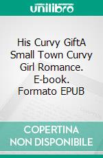 His Curvy GiftA Small Town Curvy Girl Romance. E-book. Formato EPUB ebook di Mary E Thompson