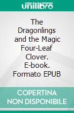 The Dragonlings and the Magic Four-Leaf Clover. E-book. Formato EPUB ebook