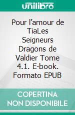 Pour l’amour de TiaLes Seigneurs Dragons de Valdier Tome 4.1. E-book. Formato EPUB ebook di S.E. Smith