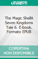 The Magic ShellA Seven Kingdoms Tale 6. E-book. Formato EPUB ebook di S.E. Smith