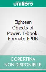 Eighteen Objects of Power. E-book. Formato EPUB ebook di William Timothy Murray