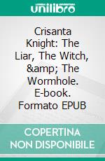 Crisanta Knight: The Liar, The Witch, &amp; The Wormhole. E-book. Formato EPUB ebook