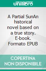 A Partial SunAn historical novel based on a true story. E-book. Formato EPUB ebook