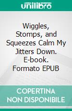 Wiggles, Stomps, and Squeezes Calm My Jitters Down. E-book. Formato EPUB ebook