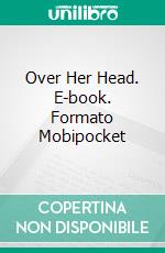 Over Her Head. E-book. Formato Mobipocket ebook