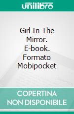 Girl In The Mirror. E-book. Formato Mobipocket ebook di Lizbeth Dusseau