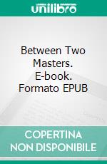 Between Two Masters. E-book. Formato EPUB ebook di Steve Maser