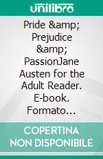 Pride &amp; Prejudice &amp; PassionJane Austen for the Adult Reader. E-book. Formato Mobipocket ebook