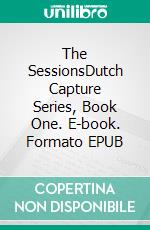 The SessionsDutch Capture Series, Book One. E-book. Formato EPUB