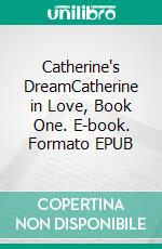 Catherine's DreamCatherine in Love, Book One. E-book. Formato EPUB ebook di Tina Gray