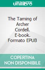 The Taming of Archer Cordell. E-book. Formato EPUB ebook di Robin Wilde