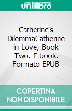 Catherine's DilemmaCatherine in Love, Book Two. E-book. Formato EPUB