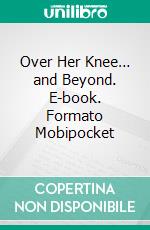 Over Her Knee… and Beyond. E-book. Formato Mobipocket